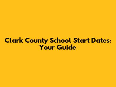 Clark County School Start Dates: Your Guide