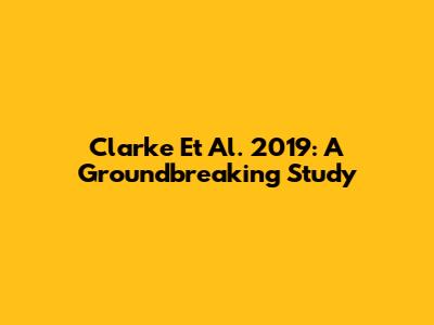 Clarke Et Al. 2019: A Groundbreaking Study