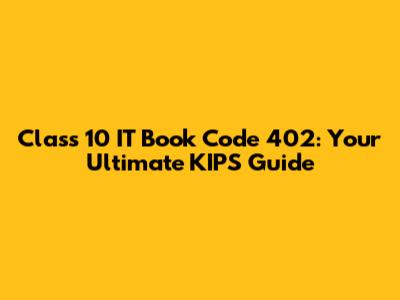 Class 10 IT Book Code 402: Your Ultimate KIPS Guide