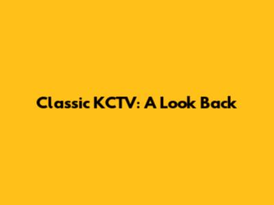 Classic KCTV: A Look Back