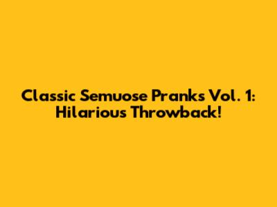 Classic Semuose Pranks Vol. 1: Hilarious Throwback!
