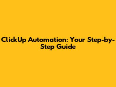 ClickUp Automation: Your Step-by-Step Guide