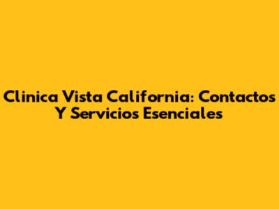 Clinica Vista California: Contactos Y Servicios Esenciales