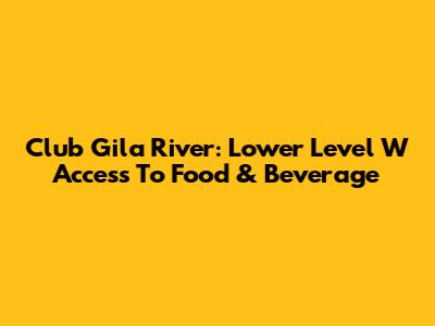 Club Gila River: Lower Level W Access To Food & Beverage