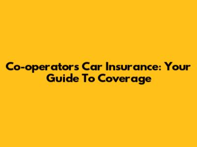 Co-operators Car Insurance: Your Guide To Coverage