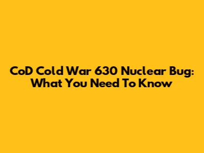 CoD Cold War 630 Nuclear Bug: What You Need To Know