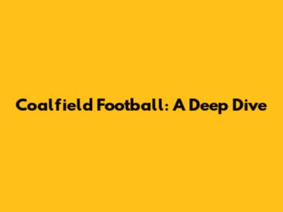 Coalfield Football: A Deep Dive