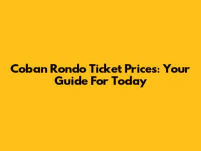 Coban Rondo Ticket Prices: Your Guide For Today