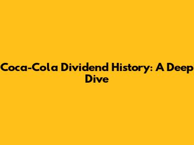 Coca-Cola Dividend History: A Deep Dive