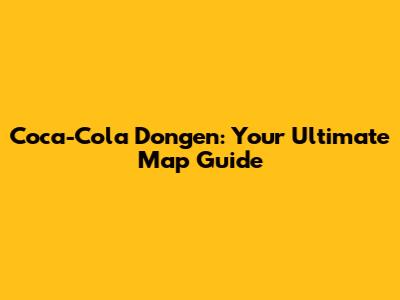 Coca-Cola Dongen: Your Ultimate Map Guide