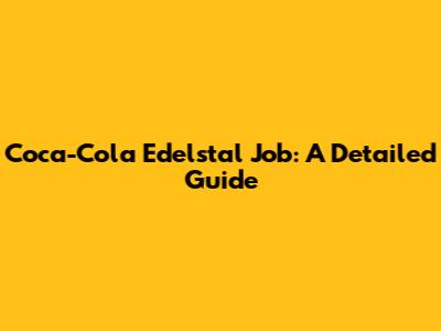 Coca-Cola Edelstal Job: A Detailed Guide