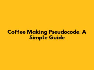 Coffee Making Pseudocode: A Simple Guide