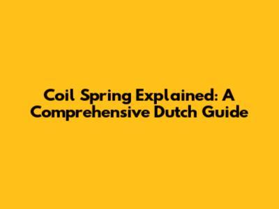 Coil Spring Explained: A Comprehensive Dutch Guide