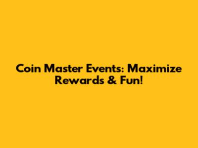 Coin Master Events: Maximize Rewards & Fun!