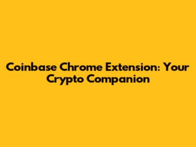 Coinbase Chrome Extension: Your Crypto Companion