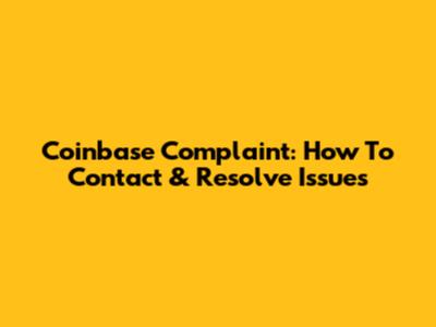 Coinbase Complaint: How To Contact & Resolve Issues