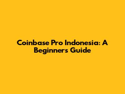 Coinbase Pro Indonesia: A Beginner's Guide