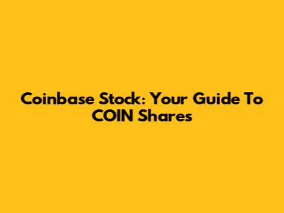 Coinbase Stock: Your Guide To COIN Shares