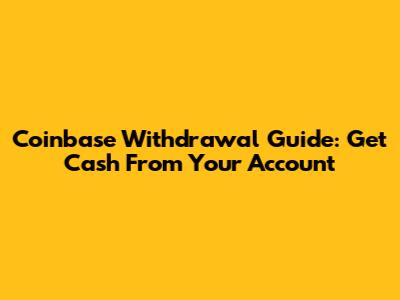 Coinbase Withdrawal Guide: Get Cash From Your Account