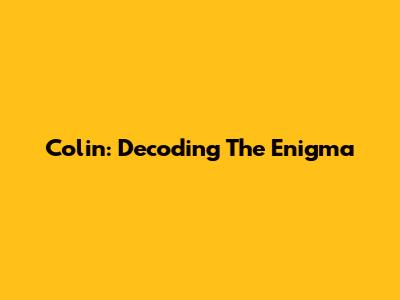 Colin: Decoding The Enigma
