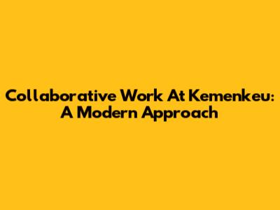 Collaborative Work At Kemenkeu: A Modern Approach