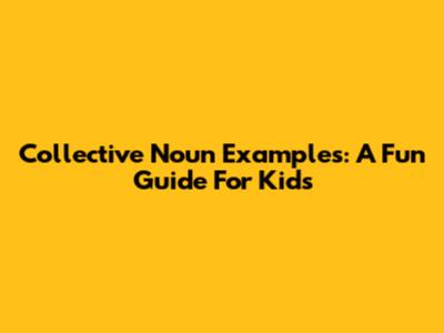 Collective Noun Examples: A Fun Guide For Kids