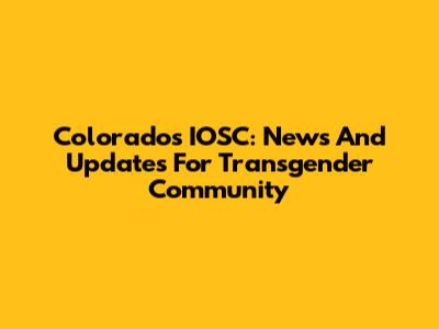 Colorado's IOSC: News And Updates For Transgender Community