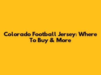 Colorado Football Jersey: Where To Buy & More