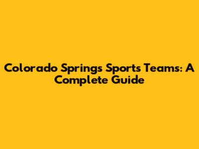 Colorado Springs Sports Teams: A Complete Guide