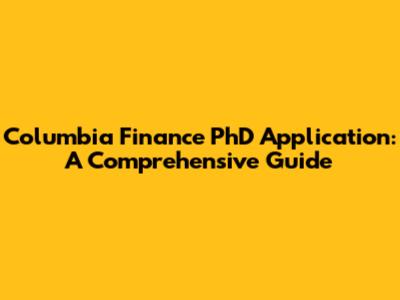 Columbia Finance PhD Application: A Comprehensive Guide