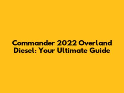 Commander 2022 Overland Diesel: Your Ultimate Guide