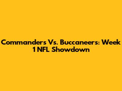 Commanders Vs. Buccaneers: Week 1 NFL Showdown