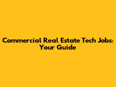 Commercial Real Estate Tech Jobs: Your Guide