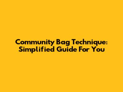 Community Bag Technique: Simplified Guide For You