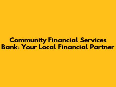 Community Financial Services Bank: Your Local Financial Partner