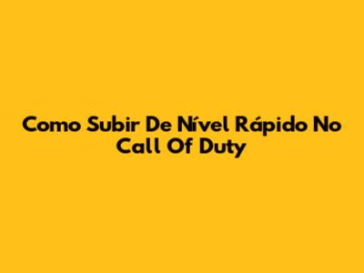 Como Subir De Nível Rápido No Call Of Duty