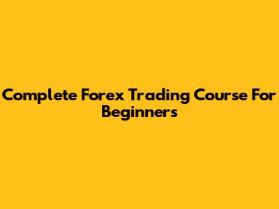 Complete Forex Trading Course For Beginners