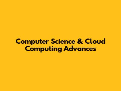 Computer Science & Cloud Computing Advances