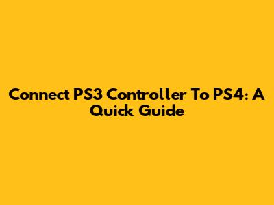 Connect PS3 Controller To PS4: A Quick Guide