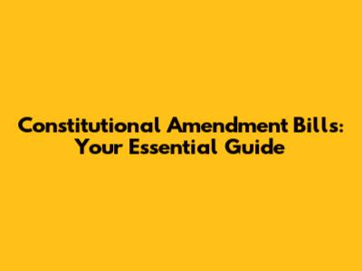 Constitutional Amendment Bills: Your Essential Guide