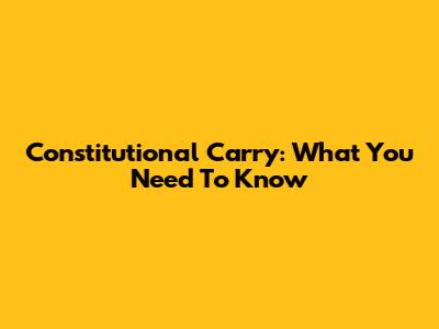 Constitutional Carry: What You Need To Know
