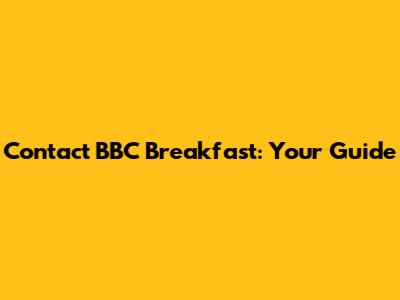 Contact BBC Breakfast: Your Guide