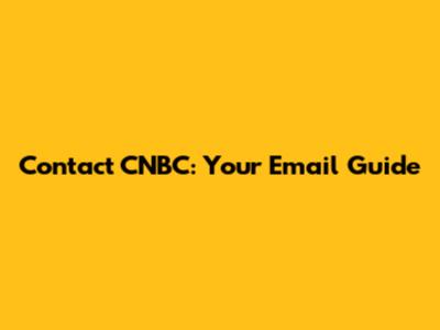 Contact CNBC: Your Email Guide