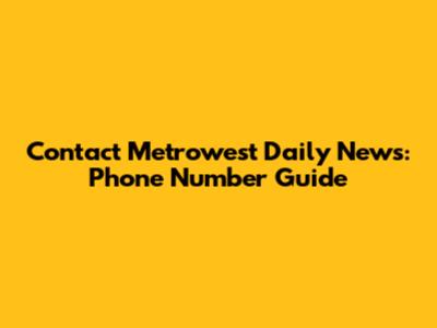 Contact Metrowest Daily News: Phone Number Guide