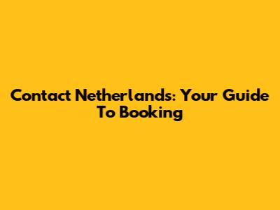 Contact Netherlands: Your Guide To Booking