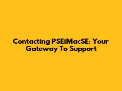 Contacting PSEiMacSE: Your Gateway To Support