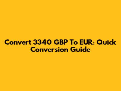Convert 3340 GBP To EUR: Quick Conversion Guide