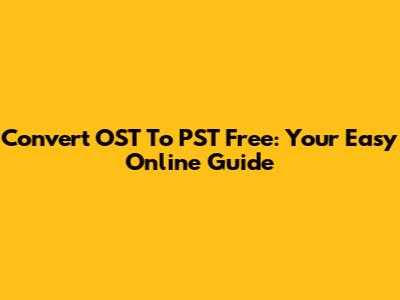 Convert OST To PST Free: Your Easy Online Guide