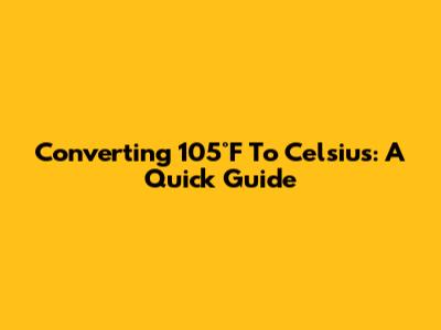 Converting 105°F To Celsius: A Quick Guide