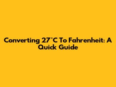 Converting 27°C To Fahrenheit: A Quick Guide